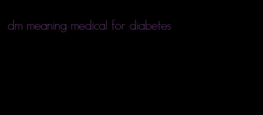 dm meaning medical for diabetes