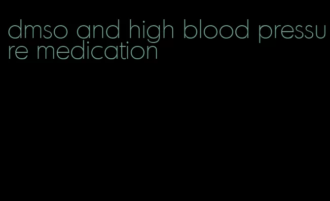 dmso and high blood pressure medication