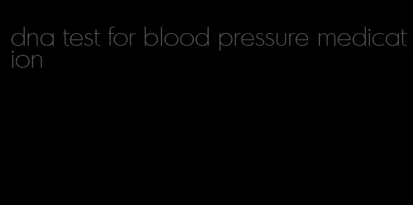 dna test for blood pressure medication