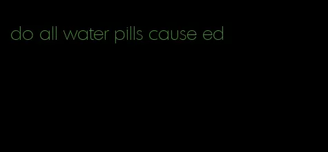 do all water pills cause ed