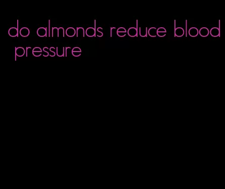 do almonds reduce blood pressure