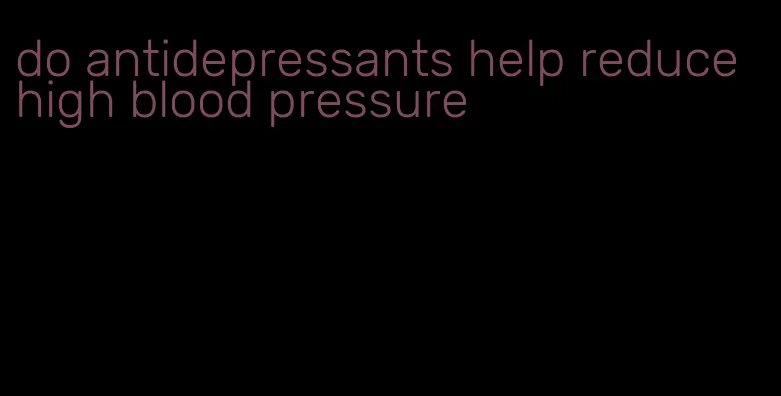 do antidepressants help reduce high blood pressure