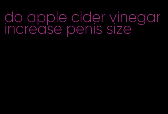 do apple cider vinegar increase penis size