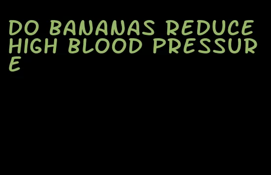 do bananas reduce high blood pressure