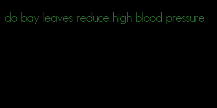 do bay leaves reduce high blood pressure
