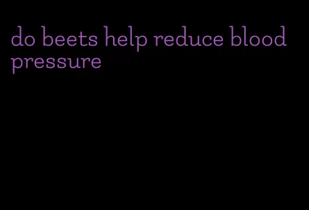 do beets help reduce blood pressure
