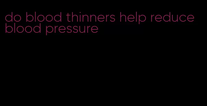 do blood thinners help reduce blood pressure