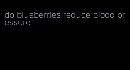 do blueberries reduce blood pressure