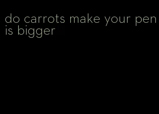 do carrots make your penis bigger