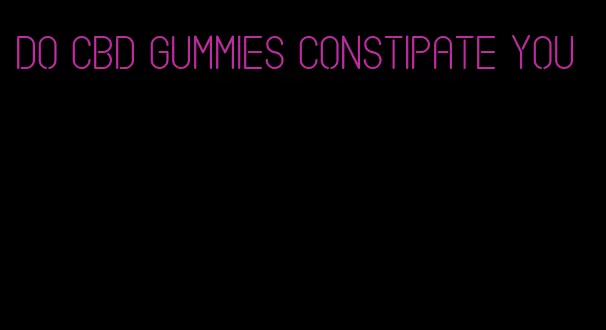 do cbd gummies constipate you