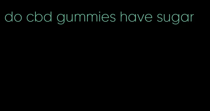 do cbd gummies have sugar