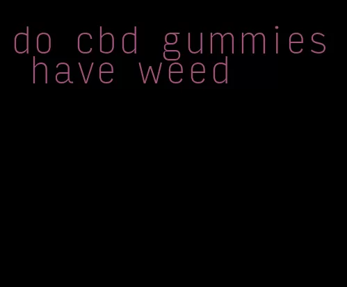 do cbd gummies have weed