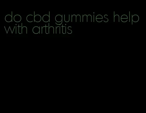 do cbd gummies help with arthritis