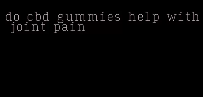 do cbd gummies help with joint pain