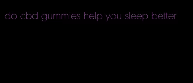 do cbd gummies help you sleep better