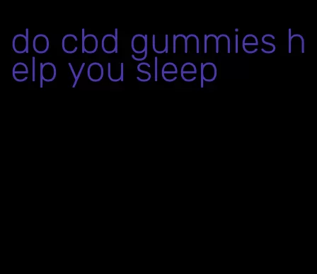 do cbd gummies help you sleep