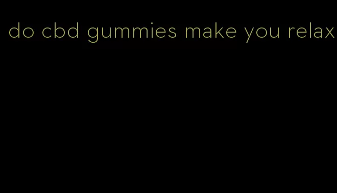 do cbd gummies make you relax