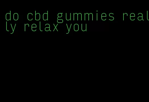 do cbd gummies really relax you