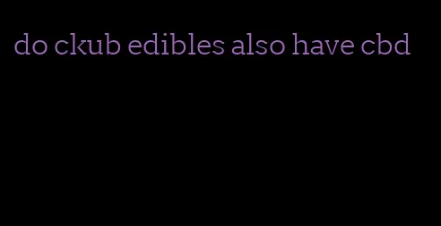 do ckub edibles also have cbd