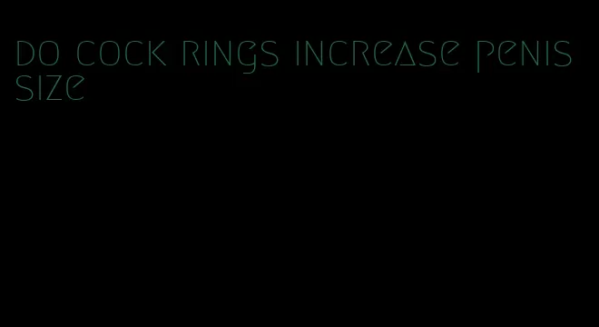 do cock rings increase penis size
