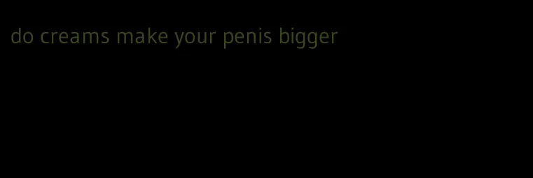 do creams make your penis bigger