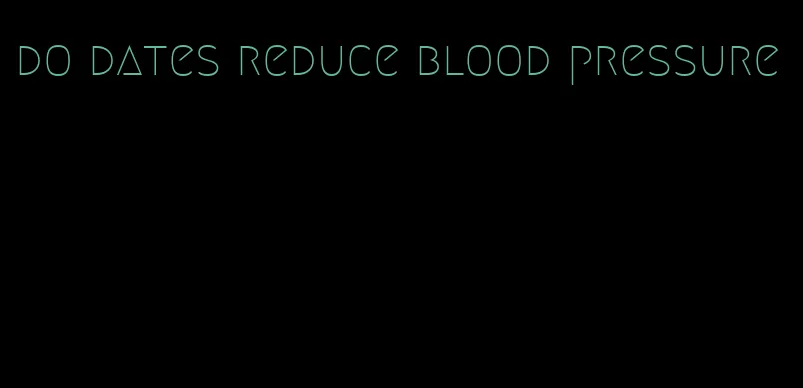do dates reduce blood pressure