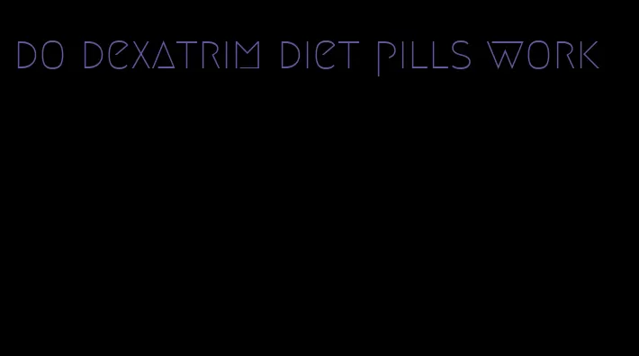 do dexatrim diet pills work