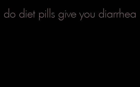 do diet pills give you diarrhea