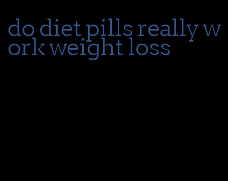 do diet pills really work weight loss