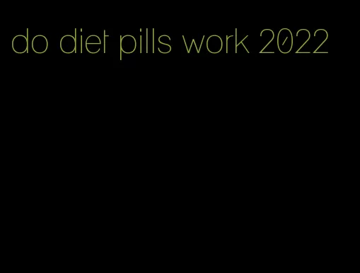 do diet pills work 2022