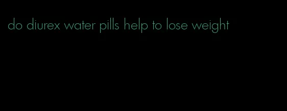 do diurex water pills help to lose weight