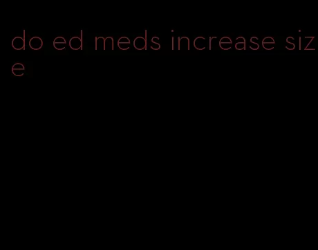 do ed meds increase size