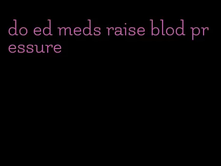 do ed meds raise blod pressure
