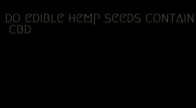 do edible hemp seeds contain cbd