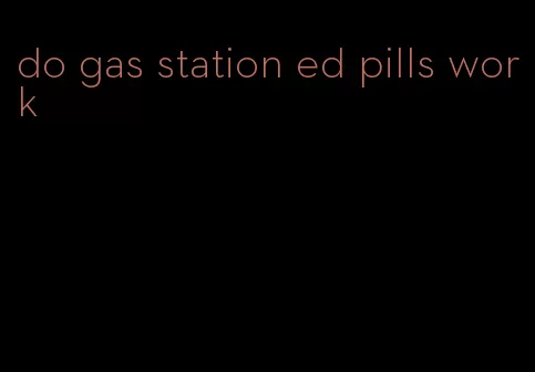 do gas station ed pills work