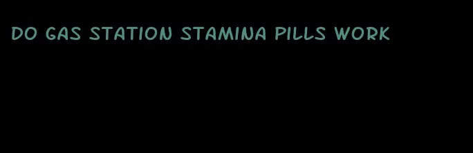 do gas station stamina pills work