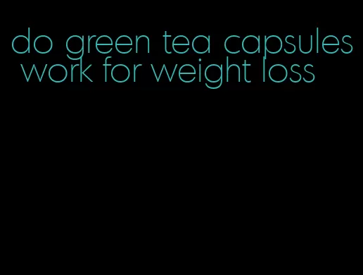 do green tea capsules work for weight loss