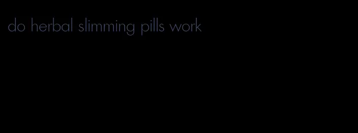 do herbal slimming pills work