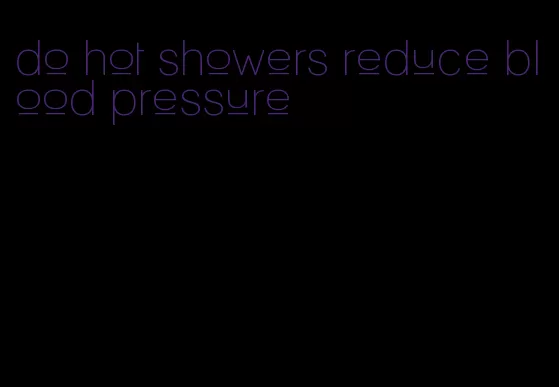 do hot showers reduce blood pressure