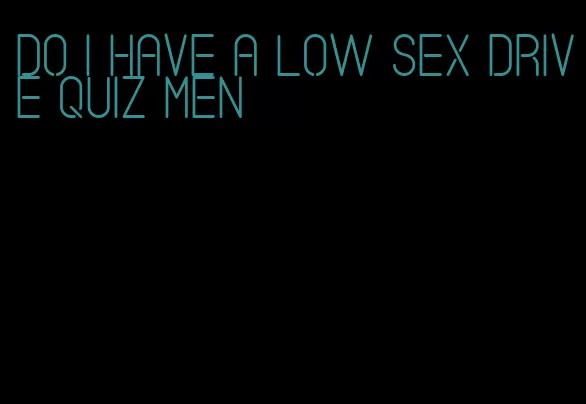 do i have a low sex drive quiz men