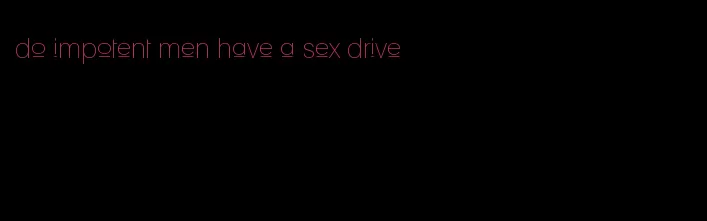 do impotent men have a sex drive
