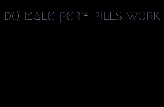 do male perf pills work