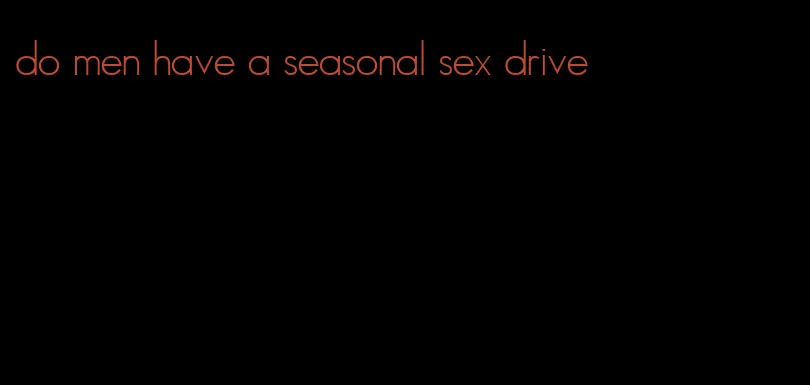do men have a seasonal sex drive