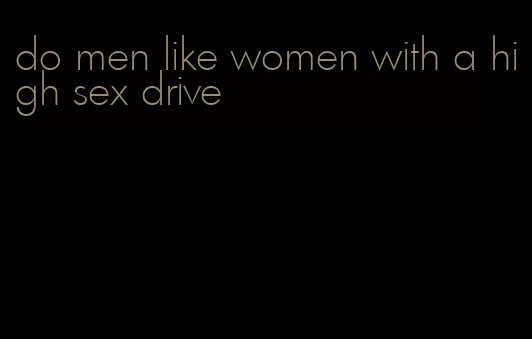 do men like women with a high sex drive