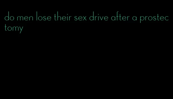 do men lose their sex drive after a prostectomy
