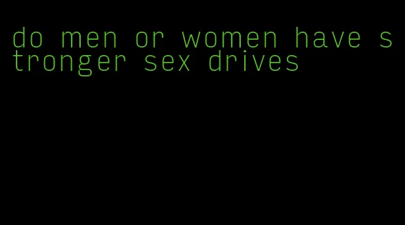 do men or women have stronger sex drives