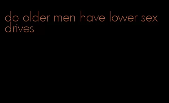 do older men have lower sex drives