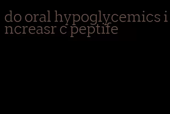 do oral hypoglycemics increasr c peptife