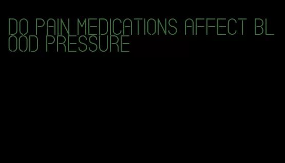 do pain medications affect blood pressure