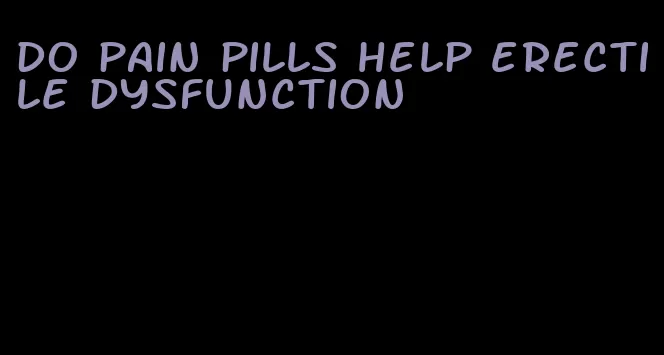 do pain pills help erectile dysfunction